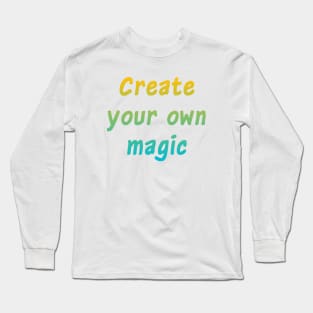 Create your own magic. Long Sleeve T-Shirt